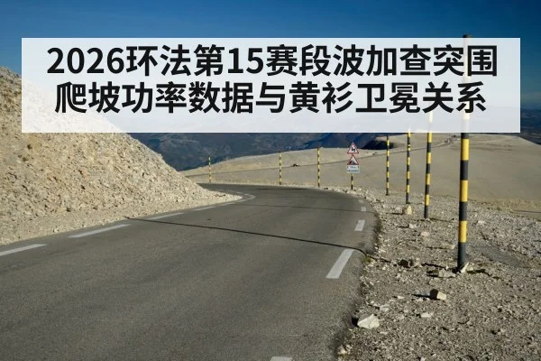 2026环法第15赛段波加查突围爬坡功率数据与黄衫卫冕关系