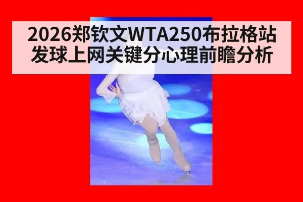 2026郑钦文WTA250布拉格站发球上网关键分心理前瞻分析